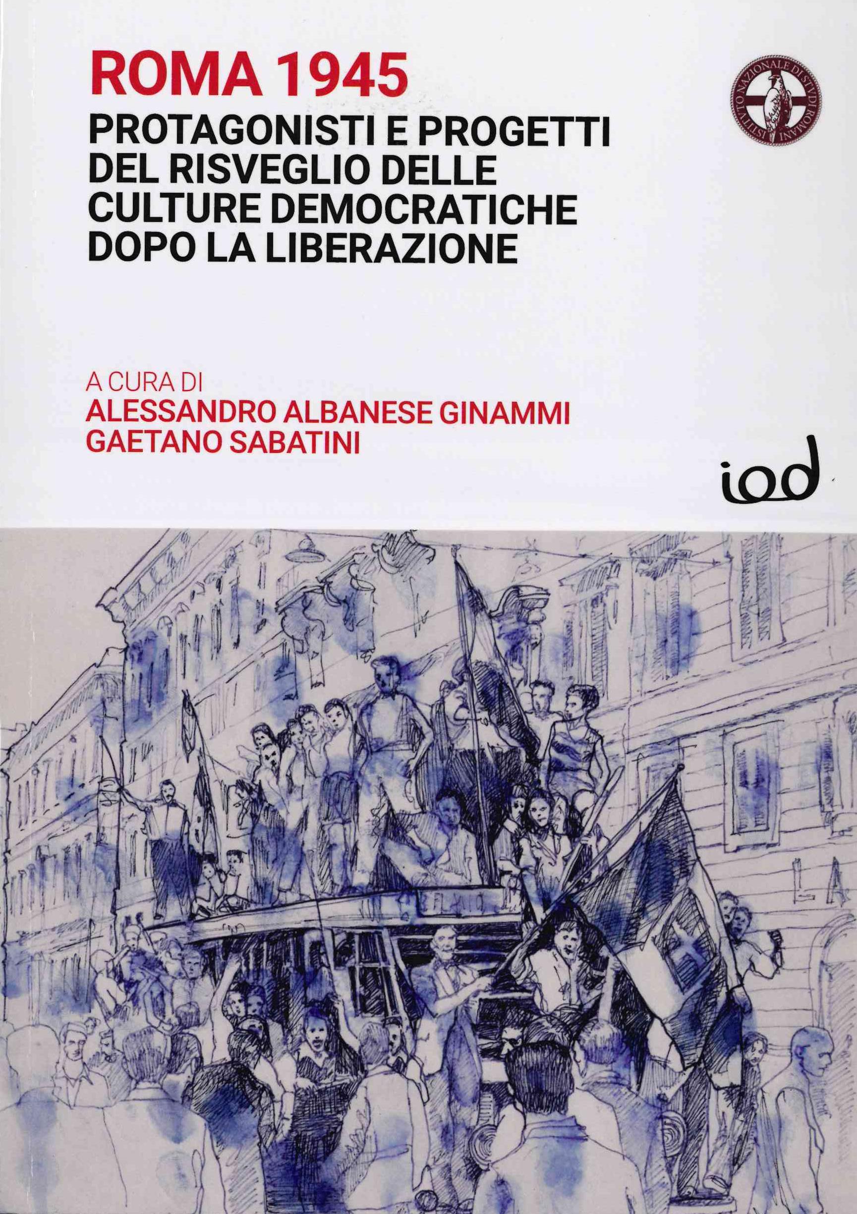 Roma 1945. Protagonisti e progetti del risveglio delle culture democratiche dopo la Liberazione